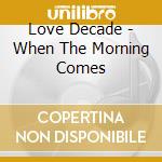 Love Decade - When The Morning Comes cd