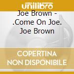 Joe Brown - .Come On Joe. Joe Brown cd