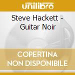 Steve Hackett - Guitar Noir cd