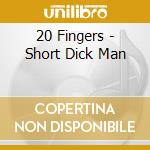 20 Fingers - Short Dick Man cd musicale di 20 Fingers