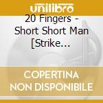20 Fingers - Short Short Man [Strike Remixes] cd musicale di 20 Fingers