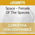 Space - Female Of The Species cd musicale di Space