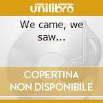 We came, we saw... cd