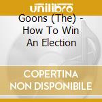 Goons (The) - How To Win An Election