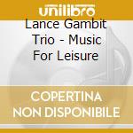 Lance Gambit Trio - Music For Leisure cd