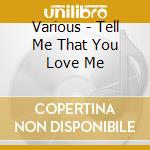 Various - Tell Me That You Love Me cd