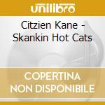 Citzien Kane - Skankin Hot Cats cd