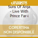 Suns Of Arqa - Live With Prince Far-i cd musicale di PRINCE FAR I + SUNS