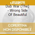 Dub War (The) - Wrong Side Of Beautiful cd