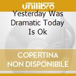 Yesterday Was Dramatic Today Is Ok cd musicale di MUM