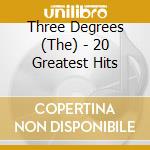 Three Degrees (The) - 20 Greatest Hits cd musicale di Three Degrees (The)