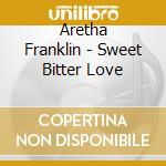 Aretha Franklin - Sweet Bitter Love cd musicale di Aretha Franklin
