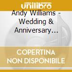 Andy Williams - Wedding & Anniversary Album cd musicale di Andy Williams