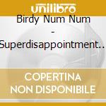 Birdy Num Num - Superdisappointment Deluxe cd