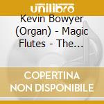 Kevin Bowyer (Organ) - Magic Flutes - The Organ Music Of Alan cd musicale di Kevin Bowyer (Organ)