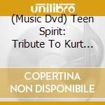 (Music Dvd) Teen Spirit: Tribute To Kurt Cobain / Various cd musicale di NIRVANA