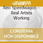 Reo Speedwagon - Real Artists Working cd