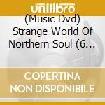 (Music Dvd) Strange World Of Northern Soul (6 Dvd) cd