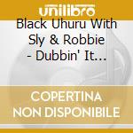 Black Uhuru With Sly & Robbie - Dubbin' It Live cd musicale di Black Uhuru With Sly & Robbie