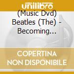(Music Dvd) Beatles (The) - Becoming Beatles (The) cd