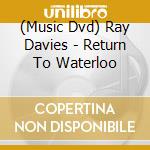 (Music Dvd) Ray Davies - Return To Waterloo cd musicale