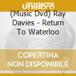 (Music Dvd) Ray Davies - Return To Waterloo cd