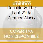 Renaldo & The Loaf-23Rd Century Giants cd