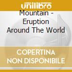 Mountain - Eruption Around The World cd