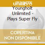 Youngholt Unlimited - Plays Super Fly cd