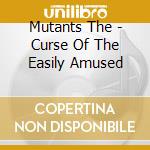Mutants The - Curse Of The Easily Amused cd