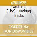 Yardbirds (The) - Making Tracks cd musicale di Yardbirds (The)