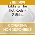 Eddie & The Hot Rods - 2 Sides cd musicale di Eddie & The Hot Rods