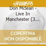 Don Mclean - Live In Manchester (3 Cd) cd musicale di Don Mclean