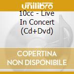 10cc - Live In Concert (Cd+Dvd) cd musicale di 10cc