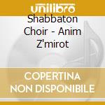 Shabbaton Choir - Anim Z'mirot cd musicale di Shabbaton Choir