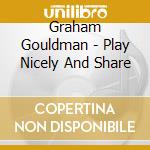 Graham Gouldman - Play Nicely And Share cd musicale di Graham Gouldman