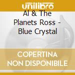 Al & The Planets Ross - Blue Crystal cd musicale
