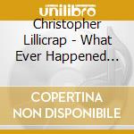 Christopher Lillicrap - What Ever Happened To? cd