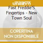 Fast Freddie'S Fingertips - New Town Soul cd musicale di Fast Freddie'S Fingertips