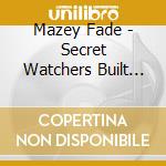 Mazey Fade - Secret Watchers Built The W. cd