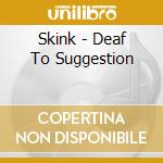 Skink - Deaf To Suggestion