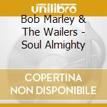 Bob Marley & The Wailers - Soul Almighty cd musicale di Bob Marley & The Wailers