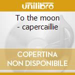 To the moon - capercaillie cd musicale di Capercaillie