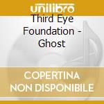 Third Eye Foundation - Ghost cd musicale di Third eye foundation