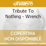 Tribute To Nothing - Wrench cd