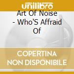 Art Of Noise - Who'S Affraid Of cd musicale di Art Of Noise