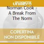Norman Cook - A Break From The Norm cd musicale di ARTISTI VARI