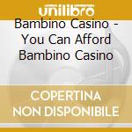 Bambino Casino - You Can Afford Bambino Casino cd musicale di Bambino Casino
