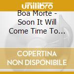 Boa Morte - Soon It Will Come Time To Face The World Outside cd musicale di Boa Morte