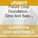 Future Loop Foundation - Time And Bass (2 Cd) cd musicale di FUTURE LOOP FOUND.